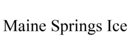 MAINE SPRINGS ICE trademark