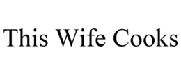 THIS WIFE COOKS trademark