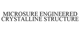 MICROSURE ENGINEERED CRYSTALLINE STRUCTURE trademark