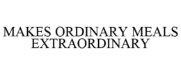 MAKES ORDINARY MEALS EXTRAORDINARY trademark