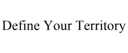 DEFINE YOUR TERRITORY trademark