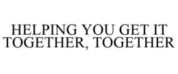 HELPING YOU GET IT TOGETHER, TOGETHER trademark