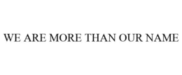 WE ARE MORE THAN OUR NAME trademark