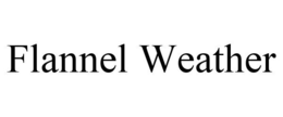 FLANNEL WEATHER trademark