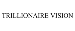 TRILLIONAIRE VISION trademark