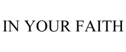 IN YOUR FAITH trademark