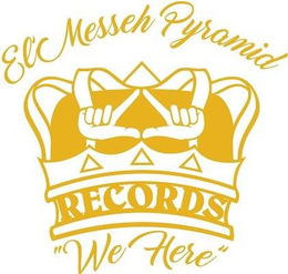 EL' MESSEH PYRAMID RECORDS "WE HERE" trademark