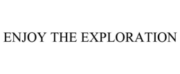 ENJOY THE EXPLORATION trademark