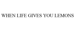 WHEN LIFE GIVES YOU LEMONS trademark