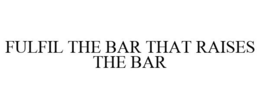 FULFIL THE BAR THAT RAISES THE BAR trademark