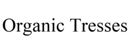 ORGANIC TRESSES trademark