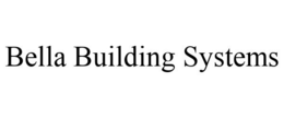 BELLA BUILDING SYSTEMS trademark