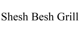 SHESH BESH GRILL trademark