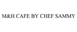 M&H CAFE BY CHEF SAMMY trademark