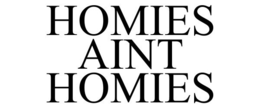 HOMIES AINT HOMIES trademark