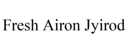 FRESH AIRON JYIROD trademark