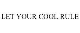 LET YOUR COOL RULE trademark