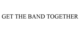 GET THE BAND TOGETHER trademark