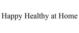 HAPPY HEALTHY AT HOME trademark