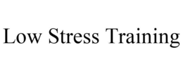 LOW STRESS TRAINING trademark