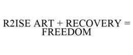 R2ISE ART + RECOVERY = FREEDOM trademark
