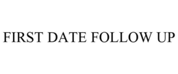 FIRST DATE FOLLOW UP trademark