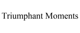 TRIUMPHANT MOMENTS trademark