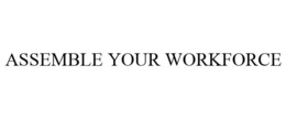 ASSEMBLE YOUR WORKFORCE trademark