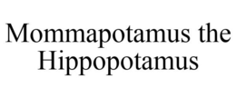 MOMMAPOTAMUS THE HIPPOPOTAMUS trademark