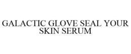 GALACTIC GLOVE SEAL YOUR SKIN SERUM trademark