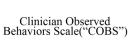 CLINICIAN OBSERVED BEHAVIORS SCALE("COBS") trademark