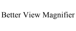 BETTER VIEW MAGNIFIER trademark