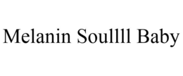 MELANIN SOULLLL BABY trademark