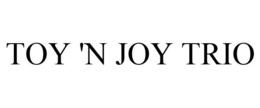 TOY 'N JOY TRIO trademark