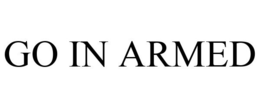 GO IN ARMED trademark