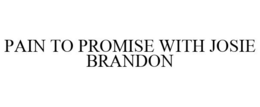 PAIN TO PROMISE WITH JOSIE BRANDON trademark