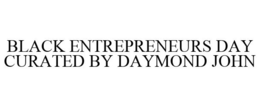 BLACK ENTREPRENEURS DAY CURATED BY DAYMOND JOHN trademark