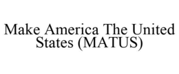 MAKE AMERICA THE UNITED STATES (MATUS) trademark