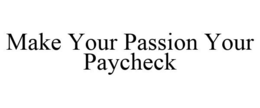 MAKE YOUR PASSION YOUR PAYCHECK trademark