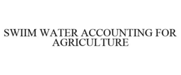 SWIIM WATER ACCOUNTING FOR AGRICULTURE trademark