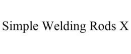 SIMPLE WELDING RODS X trademark