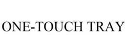 ONE-TOUCH TRAY trademark