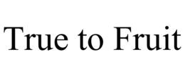 TRUE TO FRUIT trademark