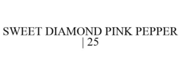 SWEET DIAMOND PINK PEPPER | 25 trademark
