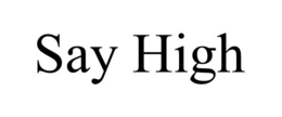 SAY HIGH trademark