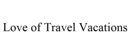 LOVE OF TRAVEL VACATIONS trademark