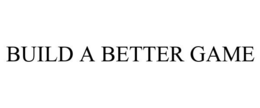 BUILD A BETTER GAME trademark