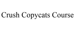 CRUSH COPYCATS COURSE trademark