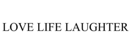LOVE LIFE LAUGHTER trademark