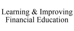 LEARNING & IMPROVING FINANCIAL EDUCATION trademark